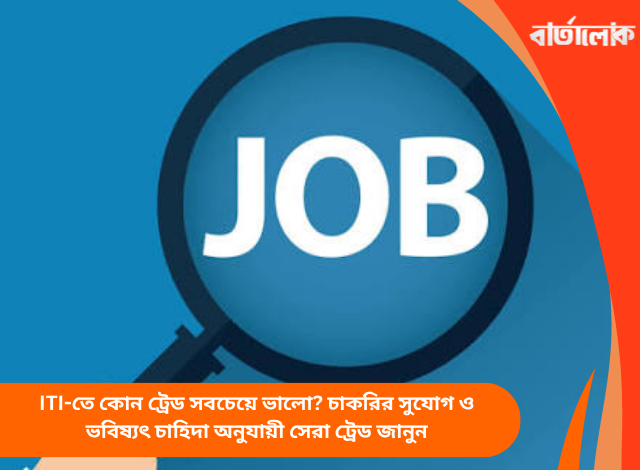ITI-তে কোন ট্রেড সবচেয়ে ভালো? চাকরির সুযোগ ও ভবিষ্যৎ চাহিদা অনুযায়ী সেরা ট্রেড জানুন