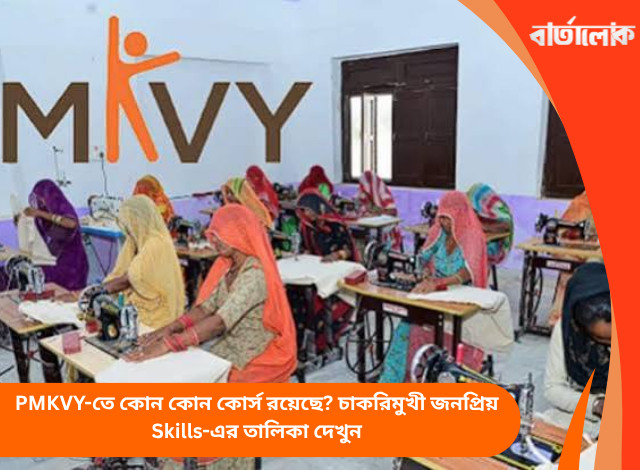 PMKVY-তে কোন কোন কোর্স রয়েছে? চাকরিমুখী জনপ্রিয় Skills-এর তালিকা দেখুন