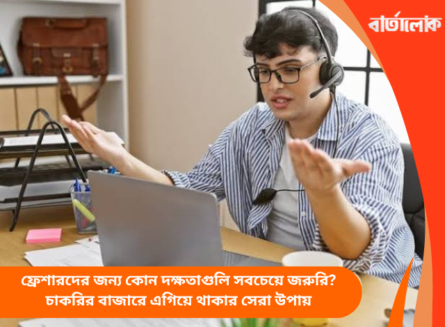 ফ্রেশারদের জন্য কোন দক্ষতাগুলি সবচেয়ে জরুরি? চাকরির বাজারে এগিয়ে থাকার সেরা উপায়