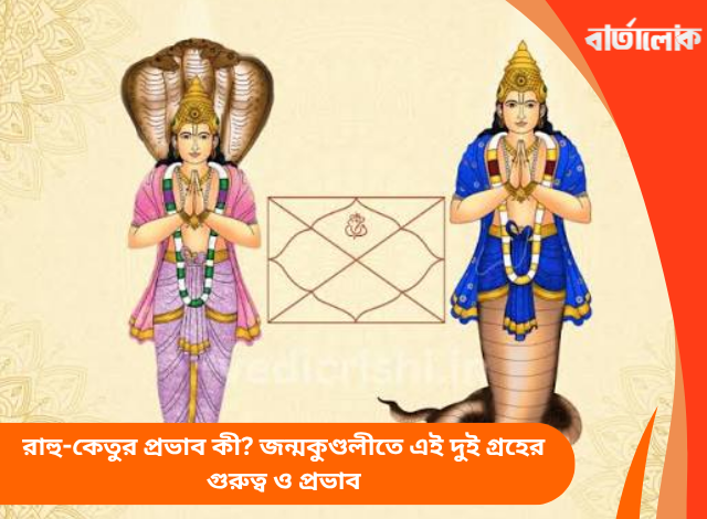 রাহু-কেতুর প্রভাব কী? জন্মকুণ্ডলীতে এই দুই গ্রহের গুরুত্ব ও প্রভাব