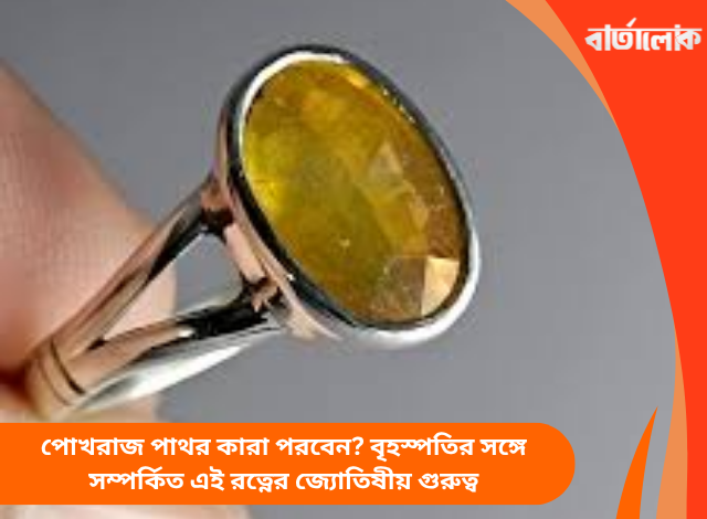 পোখরাজ পাথর কারা পরবেন? বৃহস্পতির সঙ্গে সম্পর্কিত এই রত্নের জ্যোতিষীয় গুরুত্ব