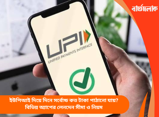 ইউপিআই দিয়ে দিনে সর্বোচ্চ কত টাকা পাঠানো যায়? বিভিন্ন অ্যাপের লেনদেন সীমা ও নিয়ম