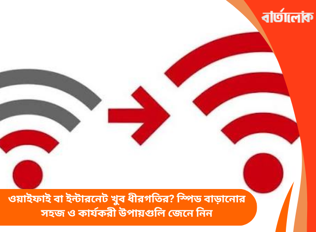 ওয়াইফাই বা ইন্টারনেট খুব ধীরগতির? স্পিড বাড়ানোর সহজ ও কার্যকরী উপায়গুলি জেনে নিন