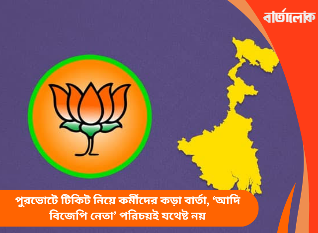 পুরভোটে টিকিট নিয়ে কর্মীদের কড়া বার্তা, ‘আদি বিজেপি নেতা’ পরিচয়ই যথেষ্ট নয়