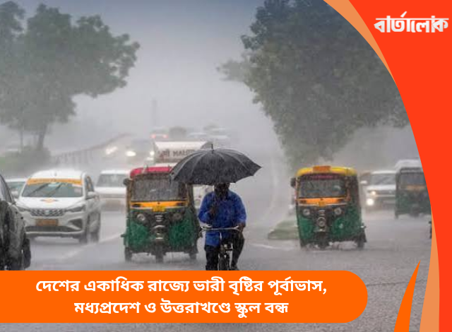 দেশের একাধিক রাজ্যে ভারী বৃষ্টির পূর্বাভাস, মধ্যপ্রদেশ ও উত্তরাখণ্ডে স্কুল বন্ধ
