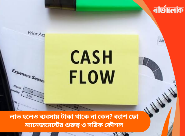 লাভ হলেও ব্যবসায় টাকা থাকে না কেন? ক্যাশ ফ্লো ম্যানেজমেন্টের গুরুত্ব ও সঠিক কৌশল