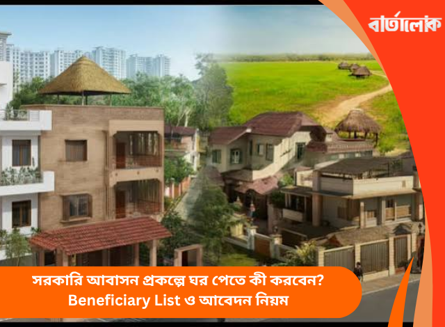 সরকারি আবাসন প্রকল্পে ঘর পেতে কী করবেন? Beneficiary List ও আবেদন নিয়ম
