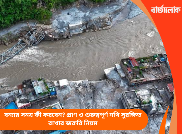 বন্যার সময় কী করবেন? প্রাণ ও গুরুত্বপূর্ণ নথি সুরক্ষিত রাখার জরুরি নিয়ম