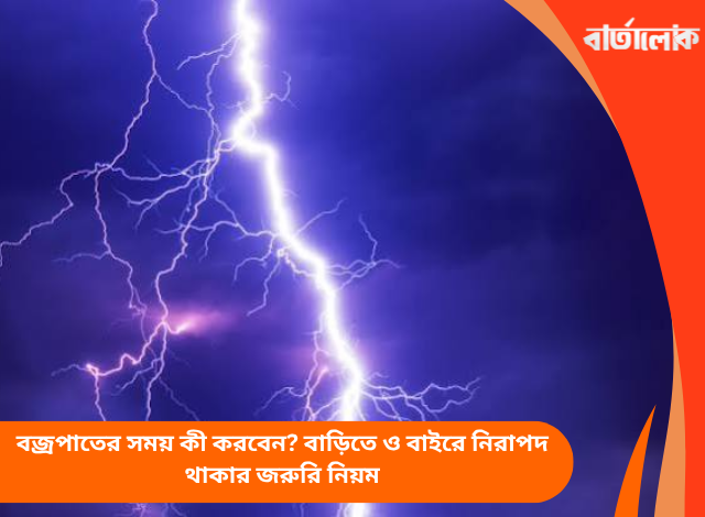 বজ্রপাতের সময় কী করবেন? বাড়িতে ও বাইরে নিরাপদ থাকার জরুরি নিয়ম