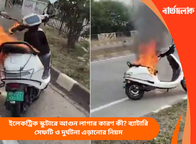 ইলেকট্রিক স্কুটারে আগুন লাগার কারণ কী? ব্যাটারি সেফটি ও দুর্ঘটনা এড়ানোর নিয়ম