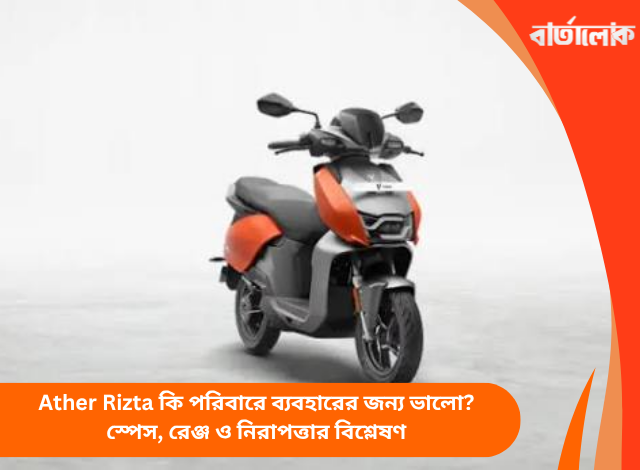 Ather Rizta কি পরিবারে ব্যবহারের জন্য ভালো? স্পেস, রেঞ্জ ও নিরাপত্তার বিশ্লেষণ