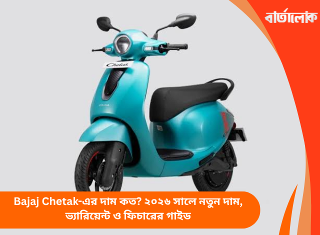 Bajaj Chetak-এর দাম কত? ২০২৬ সালে নতুন দাম, ভ্যারিয়েন্ট ও ফিচারের গাইড
