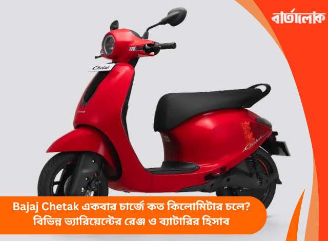 Bajaj Chetak একবার চার্জে কত কিলোমিটার চলে? বিভিন্ন ভ্যারিয়েন্টের রেঞ্জ ও ব্যাটারির হিসাব