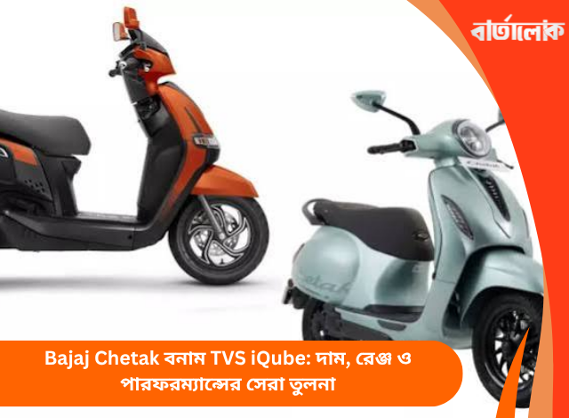 Bajaj Chetak বনাম TVS iQube: দাম, রেঞ্জ ও পারফরম্যান্সের সেরা তুলনা