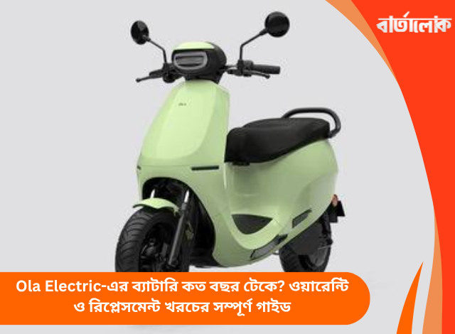 Ola Electric-এর ব্যাটারি কত বছর টেকে? ওয়ারেন্টি ও রিপ্লেসমেন্ট খরচের সম্পূর্ণ গাইড