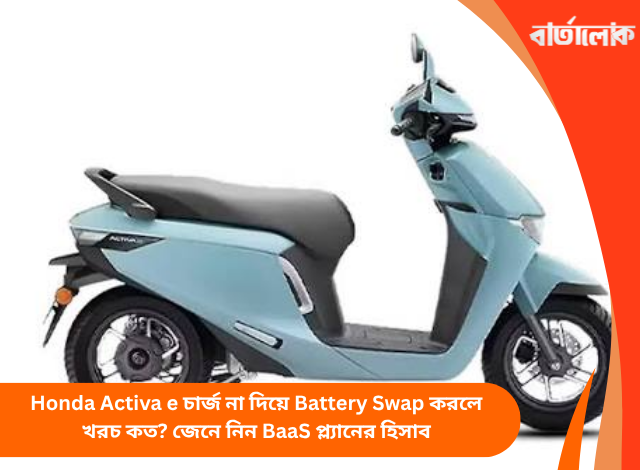 Honda Activa e চার্জ না দিয়ে Battery Swap করলে খরচ কত? জেনে নিন BaaS প্ল্যানের হিসাব