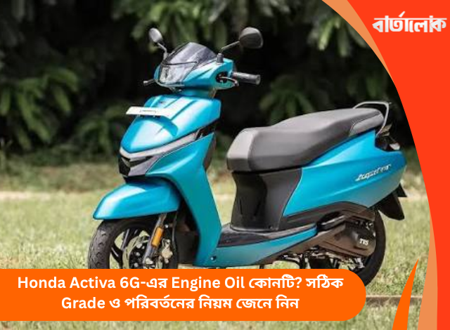 Honda Activa 6G-এর Engine Oil কোনটি? সঠিক Grade ও পরিবর্তনের নিয়ম জেনে নিন