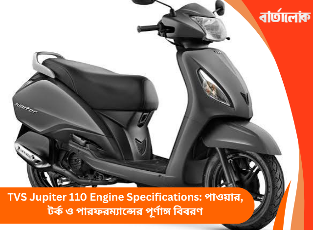 TVS Jupiter 110 Engine Specifications: পাওয়ার, টর্ক ও পারফরম্যান্সের পূর্ণাঙ্গ বিবরণ