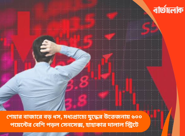 শেয়ার বাজারে বড় ধস, মধ্যপ্রাচ্যে যুদ্ধের উত্তেজনায় ৬০০ পয়েন্টের বেশি পড়ল সেনসেক্স, হাহাকার দালাল স্ট্রিটে