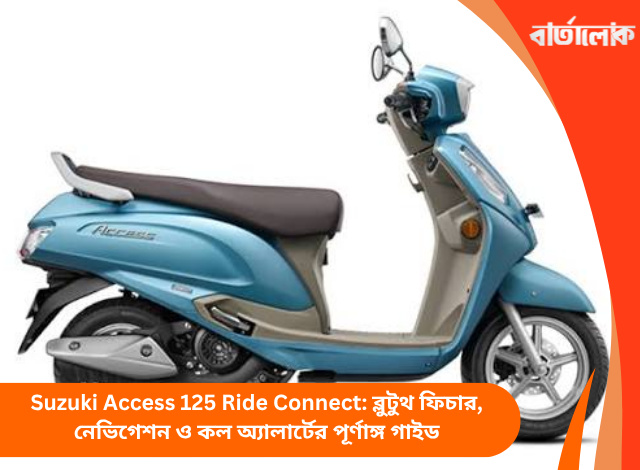 Suzuki Access 125 Ride Connect: ব্লুটুথ ফিচার, নেভিগেশন ও কল অ্যালার্টের পূর্ণাঙ্গ গাইড