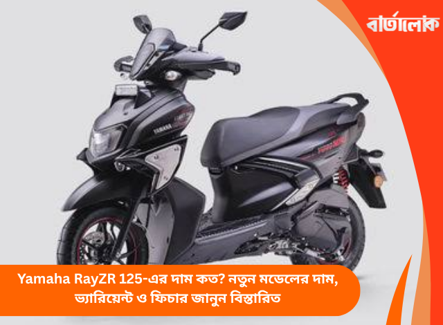 Yamaha RayZR 125-এর দাম কত? নতুন মডেলের দাম, ভ্যারিয়েন্ট ও ফিচার জানুন বিস্তারিত