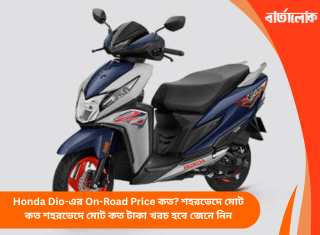 Honda Dio-এর On-Road Price কত? শহরভেদে মোট কত শহরভেদে মোট কত টাকা খরচ হবে জেনে নিন