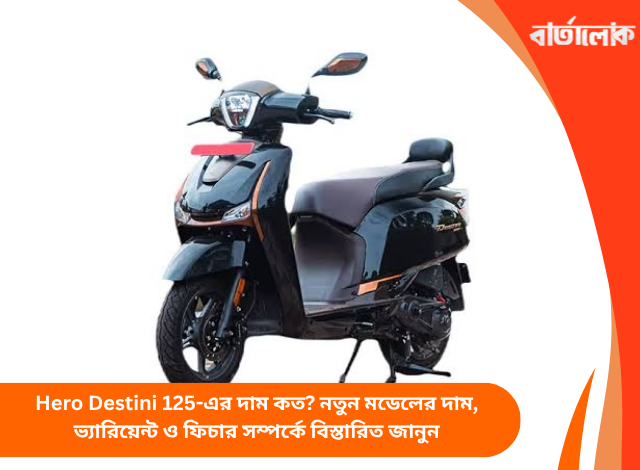 Hero Destini 125-এর দাম কত? নতুন মডেলের দাম, ভ্যারিয়েন্ট ও ফিচার সম্পর্কে বিস্তারিত জানুন