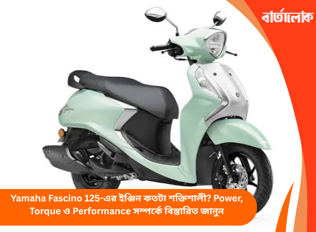 Yamaha Fascino 125-এর ইঞ্জিন কতটা শক্তিশালী? Power, Torque ও Performance সম্পর্কে বিস্তারিত জানুন