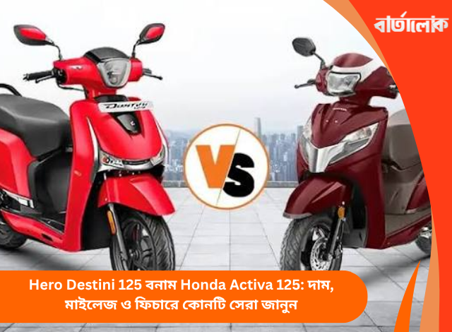 Hero Destini 125 বনাম Honda Activa 125: দাম, মাইলেজ ও ফিচারে কোনটি সেরা জানুন