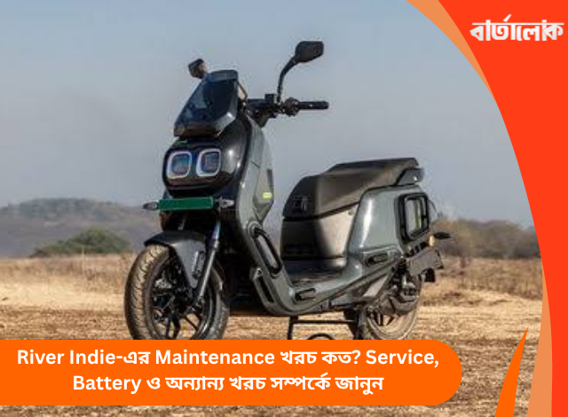 River Indie-এর Maintenance খরচ কত? Service, Battery ও অন্যান্য খরচ সম্পর্কে জানুন