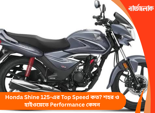 Honda Shine 125-এর Top Speed কত? শহর ও হাইওয়েতে Performance কেমন