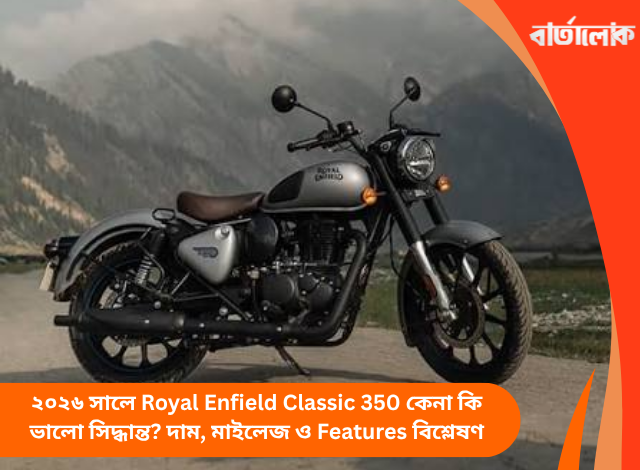 ২০২৬ সালে Royal Enfield Classic 350 কেনা কি ভালো সিদ্ধান্ত? দাম, মাইলেজ ও Features বিশ্লেষণ
