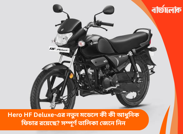 Hero HF Deluxe-এর নতুন মডেলে কী কী আধুনিক ফিচার রয়েছে? সম্পূর্ণ তালিকা জেনে নিন