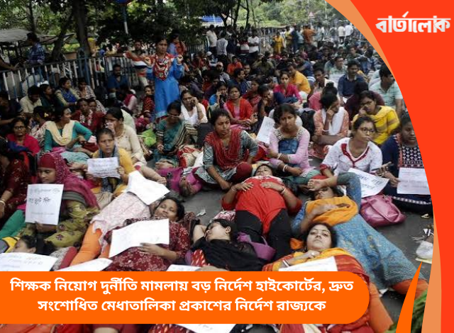 শিক্ষক নিয়োগ দুর্নীতি মামলায় বড় নির্দেশ হাইকোর্টের, দ্রুত সংশোধিত মেধাতালিকা প্রকাশের নির্দেশ রাজ্যকে