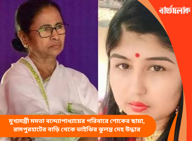 মুখ্যমন্ত্রী মমতা বন্দ্যোপাধ্যায়ের পরিবারে শোকের ছায়া, রামপুরহাটের বাড়ি থেকে ভাইঝির ঝুলন্ত দেহ উদ্ধার