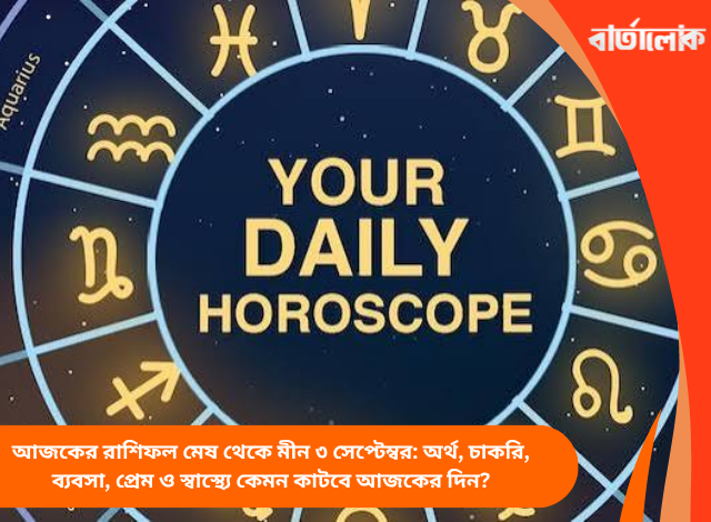 আজকের রাশিফল মেষ থেকে মীন ৩ সেপ্টেম্বর: অর্থ, চাকরি, ব্যবসা, প্রেম ও স্বাস্থ্যে কেমন কাটবে আজকের দিন?