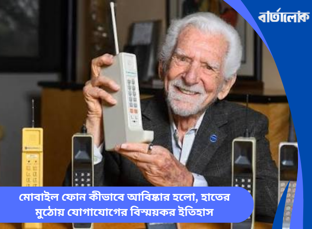 মোবাইল ফোন কীভাবে আবিষ্কার হলো, হাতের মুঠোয় যোগাযোগের বিস্ময়কর ইতিহাস