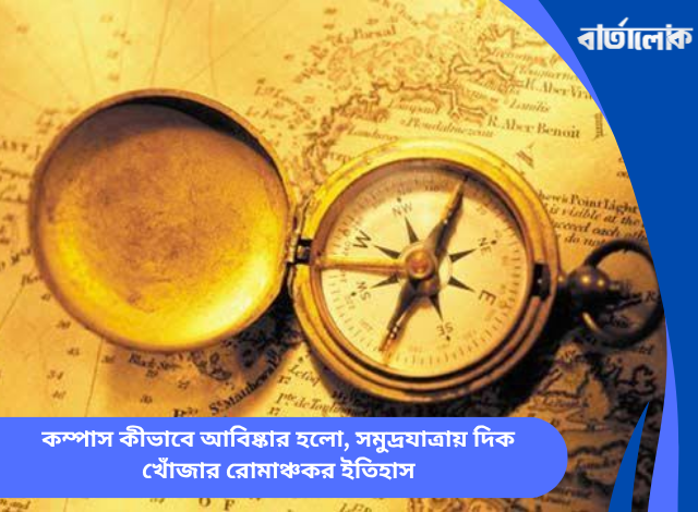 কম্পাস কীভাবে আবিষ্কার হলো, সমুদ্রযাত্রায় দিক খোঁজার রোমাঞ্চকর ইতিহাস