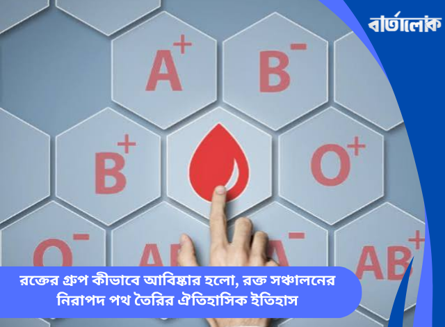 রক্তের গ্রুপ কীভাবে আবিষ্কার হলো, রক্ত সঞ্চালনের নিরাপদ পথ তৈরির ঐতিহাসিক ইতিহাস