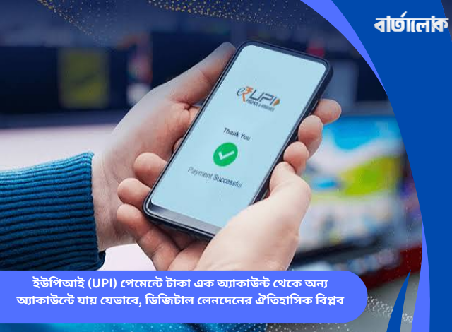 ইউপিআই (UPI) পেমেন্টে টাকা এক অ্যাকাউন্ট থেকে অন্য অ্যাকাউন্টে যায় যেভাবে, ডিজিটাল লেনদেনের ঐতিহাসিক বিপ্লব