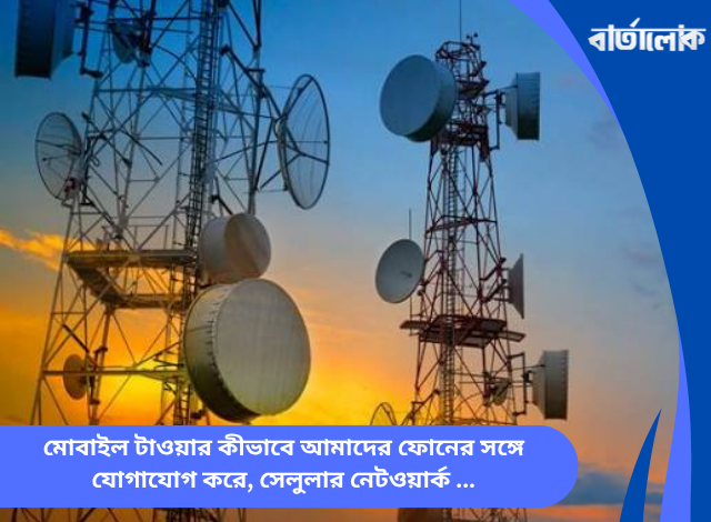 মোবাইল টাওয়ার কীভাবে আমাদের ফোনের সঙ্গে যোগাযোগ করে, সেলুলার নেটওয়ার্ক ও বেতার তরঙ্গের ঐতিহাসিক প্রযুক্তি