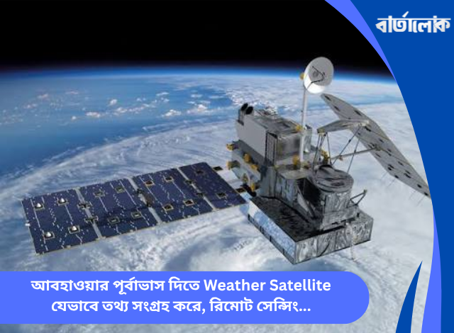 আবহাওয়ার পূর্বাভাস দিতে Weather Satellite যেভাবে তথ্য সংগ্রহ করে, রিমোট সেন্সিং, ইনফ্রারেড ও মহাকাশ গবেষণার ঐতিহাসিক যাত্রা