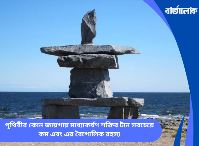 পৃথিবীর কোন জায়গায় মাধ্যাকর্ষণ শক্তির টান সবচেয়ে কম এবং এর বৈগোলিক রহস্য