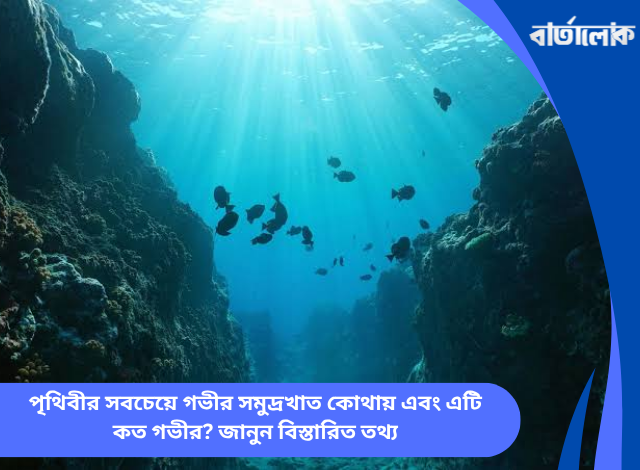 পৃথিবীর সবচেয়ে গভীর সমুদ্রখাত কোথায় এবং এটি কত গভীর? জানুন বিস্তারিত তথ্য