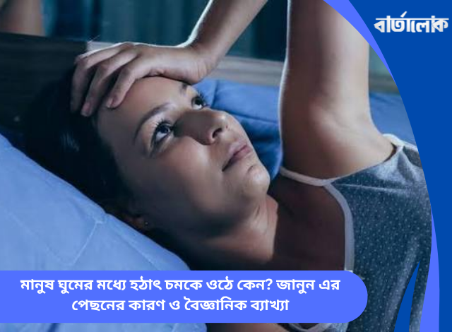 মানুষ ঘুমের মধ্যে হঠাৎ চমকে ওঠে কেন? জানুন এর পেছনের কারণ ও বৈজ্ঞানিক ব্যাখ্যা