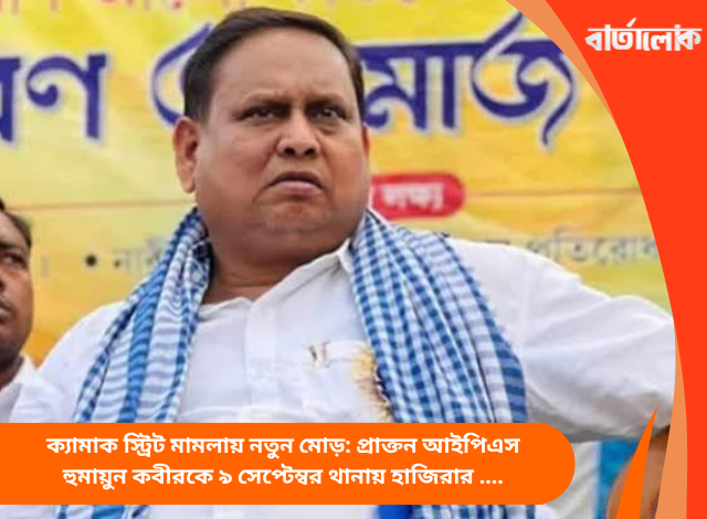 ক্যামাক স্ট্রিট মামলায় নতুন মোড়: প্রাক্তন আইপিএস হুমায়ুন কবীরকে ৯ সেপ্টেম্বর থানায় হাজিরার নির্দেশ কলকাতা পুলিশের