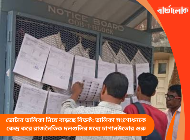 ভোটার তালিকা নিয়ে বাড়ছে বিতর্ক: তালিকা সংশোধনকে কেন্দ্র করে রাজনৈতিক দলগুলির মধ্যে চাপানউতোর শুরু