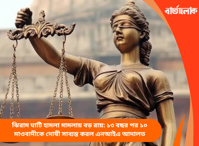 ঝিরাম ঘাটি হামলা মামলায় বড় রায়: ১৩ বছর পর ১০ মাওবাদীকে দোষী সাব্যস্ত করল এনআইএ আদালত