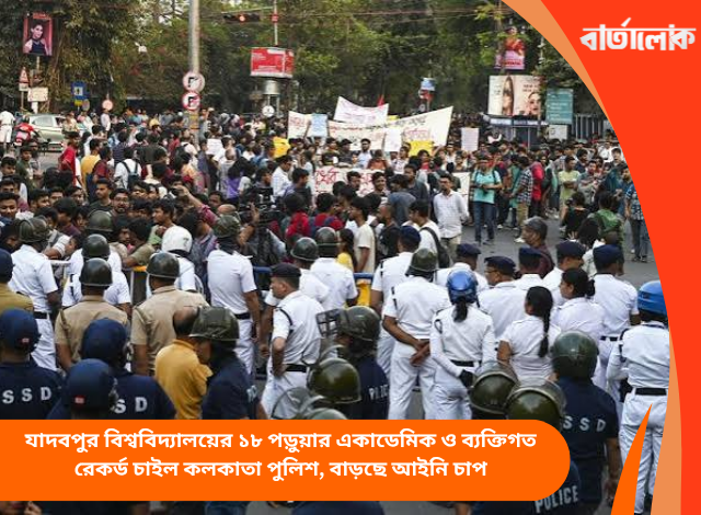 যাদবপুর বিশ্ববিদ্যালয়ের ১৮ পড়ুয়ার একাডেমিক ও ব্যক্তিগত রেকর্ড চাইল কলকাতা পুলিশ, বাড়ছে আইনি চাপ