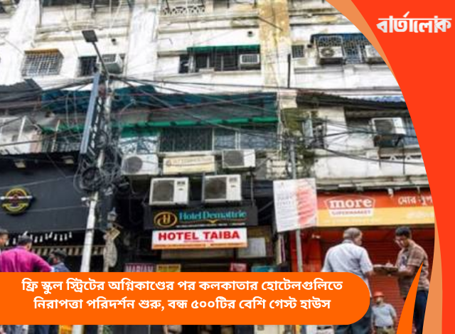 ফ্রি স্কুল স্ট্রিটের অগ্নিকাণ্ডের পর কলকাতার হোটেলগুলিতে নিরাপত্তা পরিদর্শন শুরু, বন্ধ ৫০০টির বেশি গেস্ট হাউস